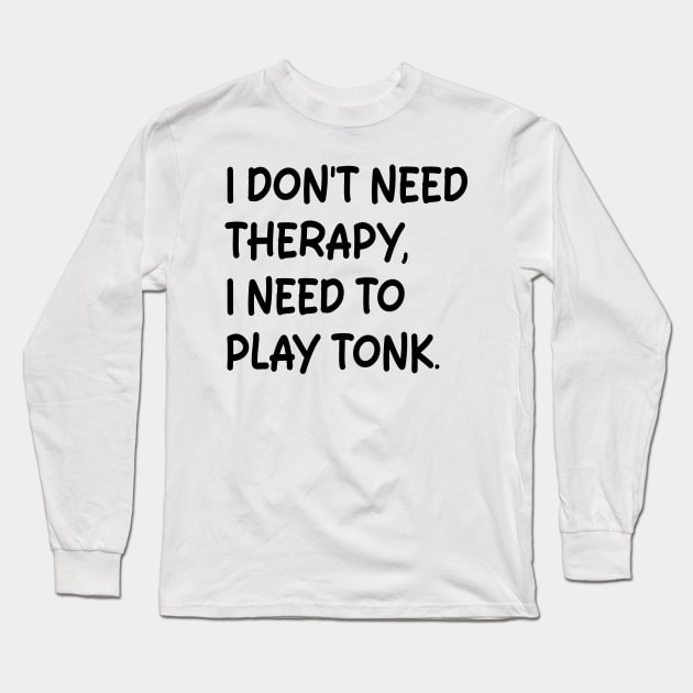 i don't need therapy i need to play tonk Long Sleeve T-Shirt by mdr design